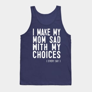 I Make My Mom Sad With My Choices - Funny Meme Design Tank Top